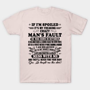 If I'm Spoiled It's My Freaking Crazy Man's Fault He Was Born In October I am His Queen He Is My Whole World I Love Him Forever & Always T-Shirt